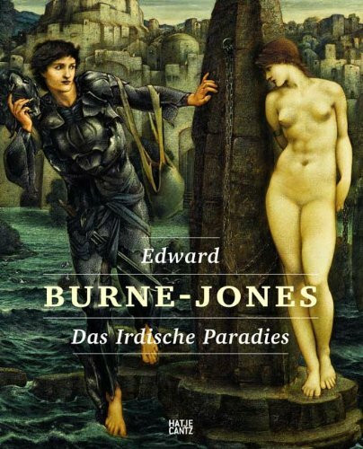 Edward Burne-Jones: Das Irdische Paradies: Das irdische Paradies. Katalog zur Ausstellung in der Staatsgalerie Stuttgart, 2009/2010 und im Kunstmuseum Bern, 2010