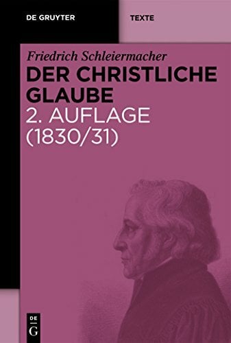 Der christliche Glaube: Nach den Grundsätzen der evangelischen Kirche im Zusammenhange dargestellt (De Gruyter Texte) Der christliche Glaube: Nach den Grundsätzen der evangelischen Kirche im Zusammenhange dargestellt (De Gruyter Texte)