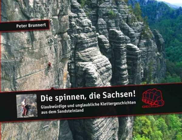 Die spinnen, die Sachsen!: Glaubwürdige und unglaubliche Geschichten aus dem Sandsteinland