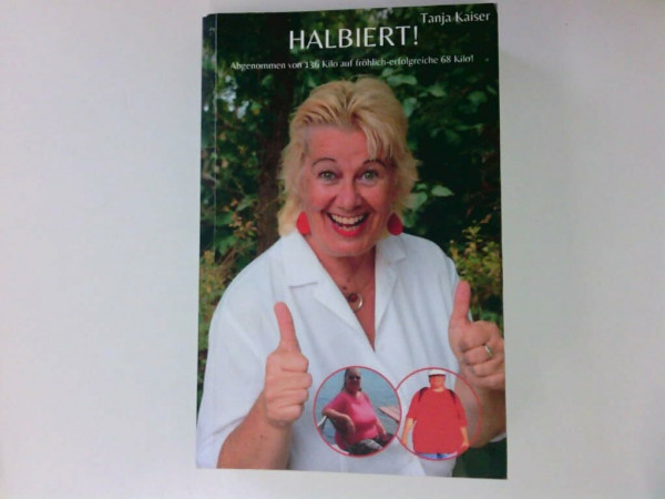 HALBIERT!: Gewicht halbiert, Spaß verdoppelt. Abnehmen vor und nach den Wechseljahren. Ohne Medikamente, Abnehmspritze, OP. Erfolg einfach selbstgemacht.