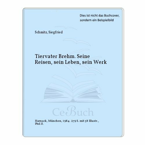 Tiervater Brehm. Seine Reisen, sein Leben, sein Werk