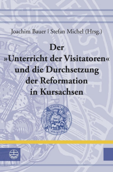 Der »Unterricht der Visitatoren« und die Durchsetzung der Reformation in Kursachsen