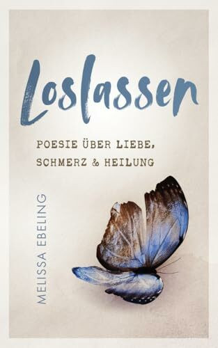 Loslassen: Poesie über Liebe, Schmerz und Heilung