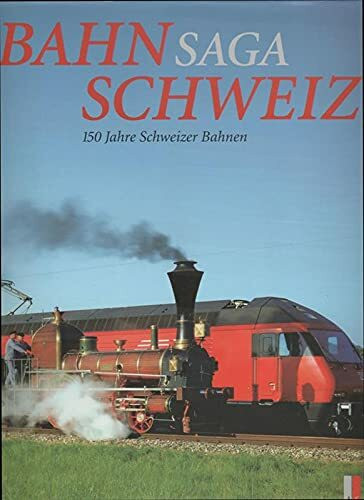 Bahnsaga Schweiz: 150 Jahre Schweizer Bahnen