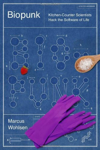 Biopunk: DIY Scientists Hack the Software of Life: Kitchen-Counter Scientists Hack the Software of Life