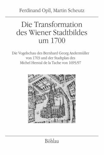 Die Transformation des Wiener Stadtbildes um 1700: Die Vogelschau des Bernhard Georg Andermüller von 1703 und der Stadtplan des Michel Herstal de la ... Ergänzungsbände, Band 61)