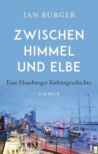 Zwischen Himmel und Elbe: Eine Hamburger Kulturgeschichte
