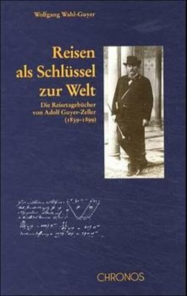 Reisen als Schlüssel zur Welt: Die Reisetagebücher von Adolf Guyer-Zeller (1839-1899)