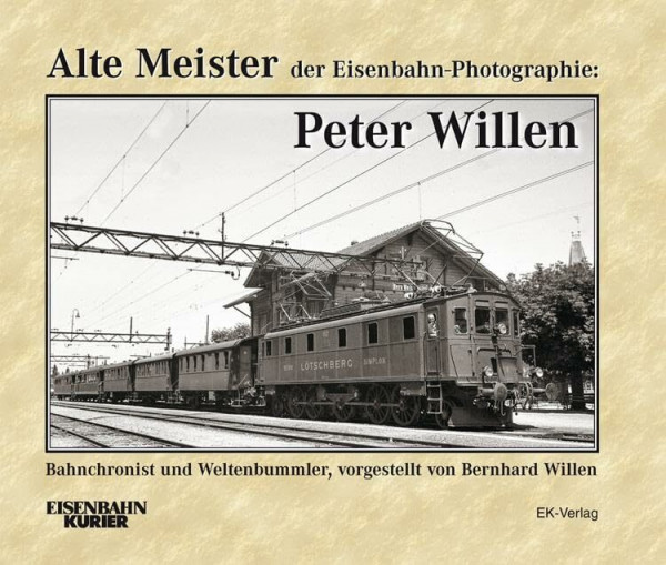 Alte Meister der Eisenbahn-Photographie: Peter Willen: Bahnchronist und Weltenbummler - vorgestellt von Bernhard Willen