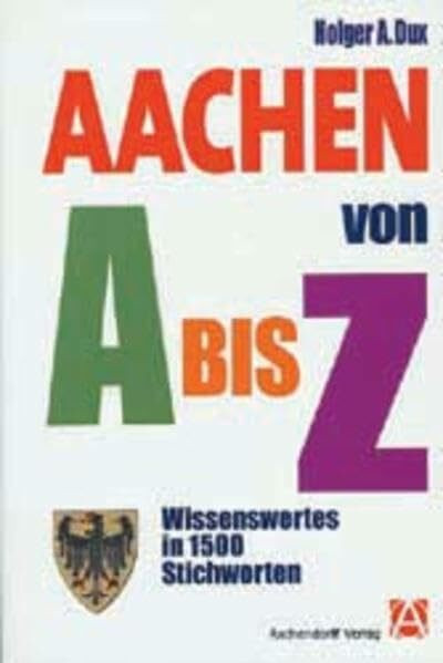 Aachen von A bis Z: Wissenswertes in 1500 Stichworten