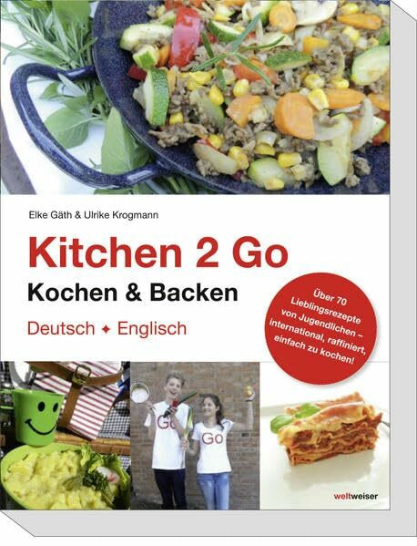 Kitchen 2 Go - Kochen und Backen: Über 70 Lieblingsrezepte von Jugendlichen – international, raffiniert, einfach zu kochen. Das ideale Gastgeschenk ... einfach zu kochen! Englisch-Deutsch