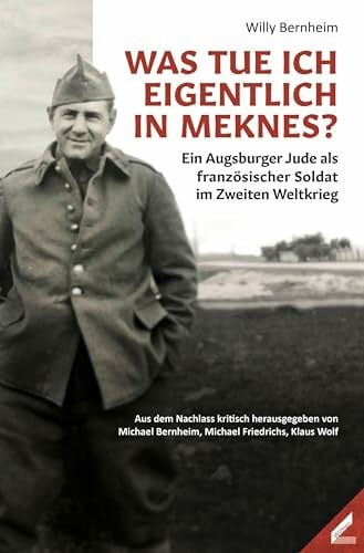 Was tue ich eigentlich in Meknes?: Ein Augsburger Jude als französischer Soldat im Zweiten Weltkrieg