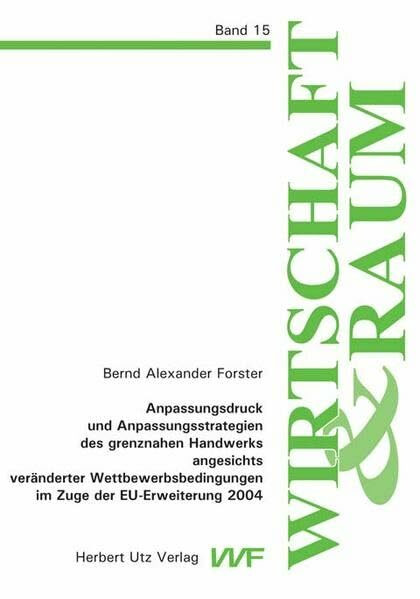 Anpassungsdruck und Anpassungsstrategien des grenznahen Handwerks angesichts veränderter Wettbewerbsbedingungen im Zuge der EU-Erweiterung 2004: Diss. (Wirtschaft und Raum)