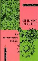 Experiment Zukunft. Die nanotechnologische Revolution