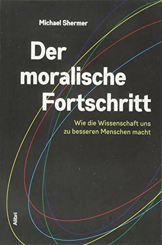 Der moralische Fortschritt: Wie die Wissenschaft uns zu besseren Menschen macht