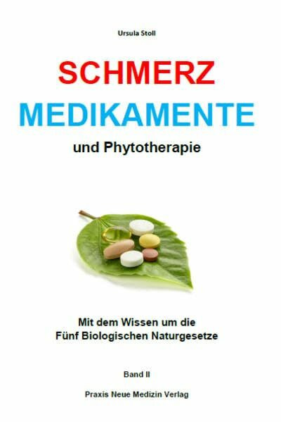 Schmerzmedikamente und Phytotherapie: Mit dem Wissen um die Fünf Biologischen Naturgesetze Band II