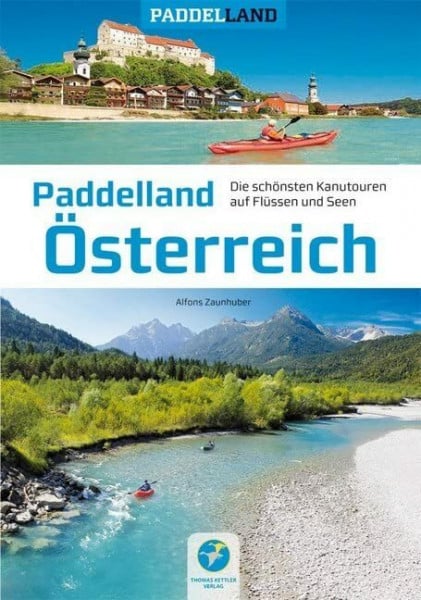 Paddelland Österreich: Die 40 schönsten Kanutouren auf Flüssen und Seen in 8 Paddelrevieren: Die schönsten Kanutouren auf Flüssen und Seen in 8 Paddelrevieren