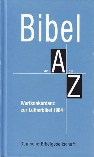 Bibel von A bis Z: Wortkonkordanz zur Lutherbibel 1984