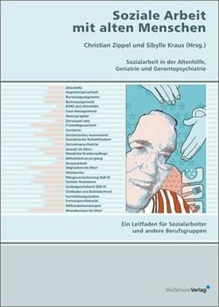 Soziale Arbeit mit alten Menschen. Sozialarbeit in der Altenhilfe, Geriatrie, Gerontopsychiatrie: Ein Leitfaden für Sozialarbeiter und andere Berufsgruppen