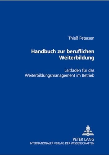 Handbuch zur beruflichen Weiterbildung: Leitfaden für das Weiterbildungsmanagement im Betrieb Handbuch zur beruflichen Weiterbildung: Leitfaden für das Weiterbildungsmanagement im Betrieb