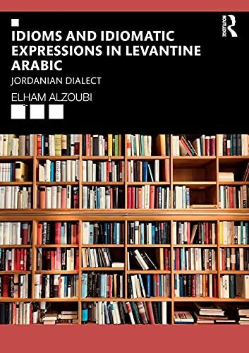 Idioms and Idiomatic Expressions in Levantine Arabic: Jordanian Dialect