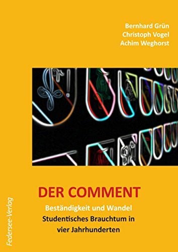 Der Comment. Beständigkeit und Wandel. Studentisches Brauchtum in vier Jahrhunderten.