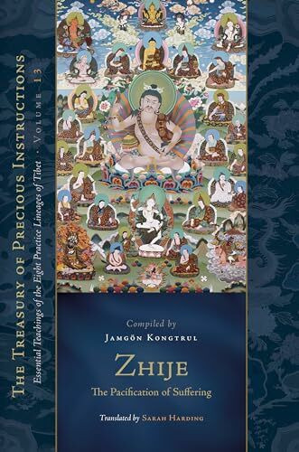 Zhije: The Pacification of Suffering: Essential Teachings of the Eight Practice Lineages of Tibet, Volume 13 (The Treasury of Precious Instructions)