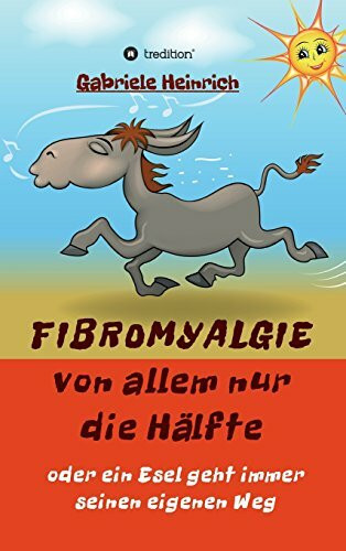 Fibromyalgie Von allem nur die Hälfte oder ein Esel geht immer seinen eigenen Weg: Naturheilkundliche Behandlung auf der Basis neuer Erkenntnisse aus der Darmforschung