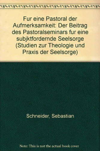 Für eine Pastoral der Aufmerksamkeit: Der Beitrag des Pastoralseminars für eine subjektfördernde Seelsorge (Studien zur Theologie und Praxis der Seelsorge)