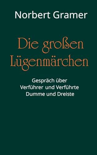 Die großen Lügenmärchen: Gespräch über Verführer und Verführte, Dumme und Dreiste