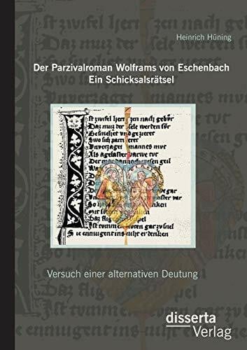 Der Parzivalroman Wolframs von Eschenbach. Ein Schicksalsrätsel: Versuch einer alternativen Deutung