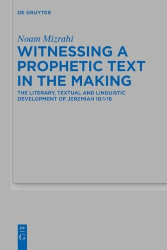 Witnessing a Prophetic Text in the Making: The Literary, Textual and Linguistic Development of Jeremiah 10:1-16 (Beihefte zur Zeitschrift für die alttestamentliche Wissenschaft, 502)