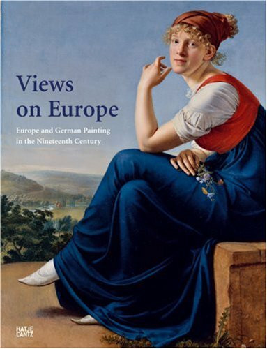 Hatje Cantz Verlag Views Of Europe, Europe And German Painting In The Nineteenth Century, Europe And German Paint...