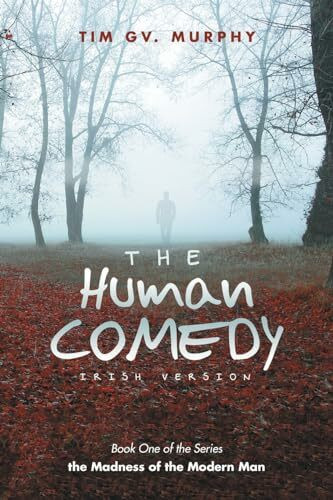 The Human Comedy Irish Version: Book One of the Series (The Madness of the Modern Man, 1, Band 1)