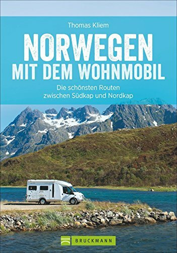 Norwegen mit dem Wohnmobil: Die schönsten Routen zwischen Südkap und Nordkap Norwegens in einem Wohnmobil Reiseführer; inkl. Tipps zu Stellplätzen, GPS-Daten und Streckenkarten