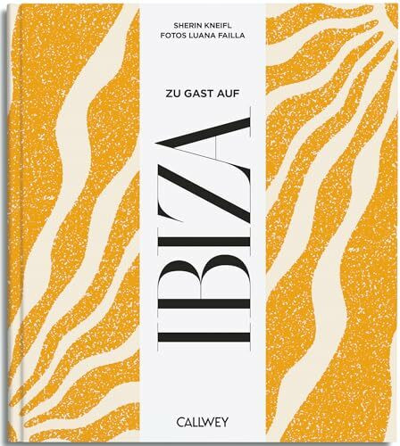 Zu Gast auf Ibiza: Sehnsuchtsorte, Originalrezepte und Geheimtipps