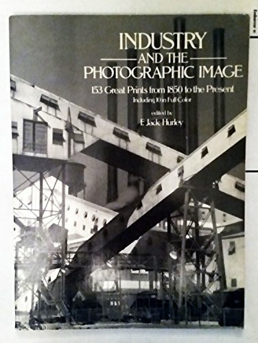Industry and the Photographic Image: 153 Great Prints from 1850 to the Present