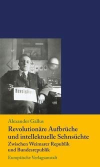 Revolutionäre Aufbrüche und intellektuelle Sehnsüchte zwischen Weimarer Republik und Bundesrepublik