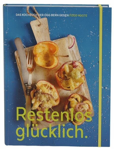 Restenlos glücklich.: Das Kochbuch gegen Food Waste