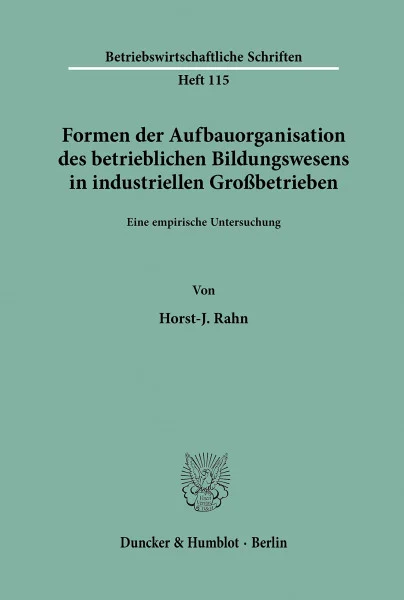 Formen der Aufbauorganisation des betrieblichen Bildungswesens in industriellen Großbetrieben.: Eine empirische Untersuchung. (Betriebswirtschaftliche Schriften, Band 115)