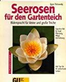 Seerosen für den Gartenteich. Blütenpracht für grosse und kleine Teiche. Experten-Rat für Kauf, Pflege, Vermehrung. Mit Tips für 40 winterharte Sorten