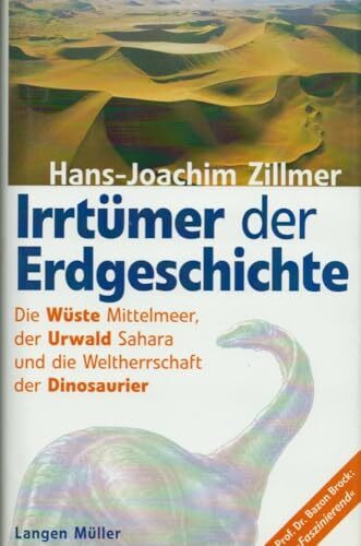 Irrtümer der Erdgeschichte. Die Wüste Mittelmeer, der Urwald Sahara und die Weltherrschaft der Dinosaurier: Die Urzeit war gestern