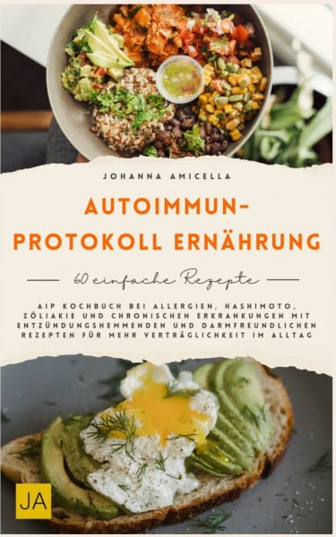 Autoimmun-Protokoll Ernährung: AIP Kochbuch bei Allergien, Hashimoto, Zöliakie und chronischen Erkrankungen mit entzündungshemmenden und darmfreundlichen Rezepten für mehr Verträglichkeit im Alltag