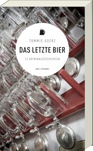 Das letzte Bier: 12 Kriminalgeschichten von Tommie Goerz - Spannende Rätsel und dunkle Geheimnisse