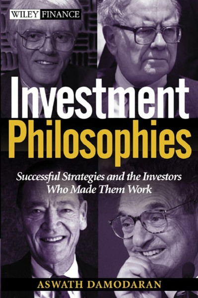 Investment Philosophies: Successful Strategies and the Investors Who Made Them Work (Wiley Finance)