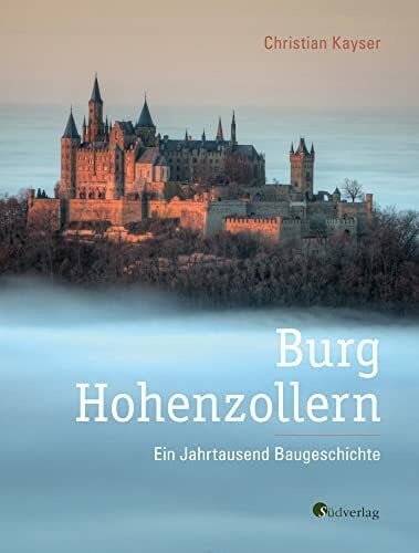 Burg Hohenzollern: Ein Jahrtausend Baugeschichte, prachtvoller Bildband