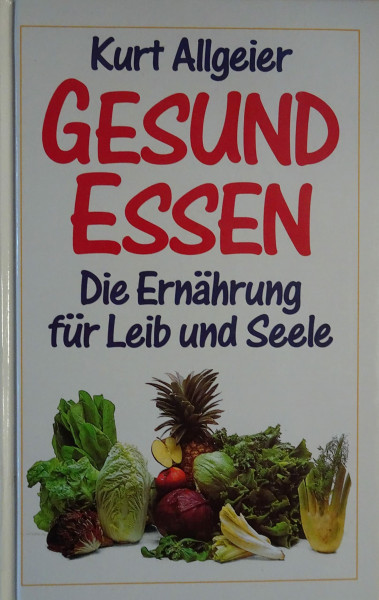 Gesund essen. Die Ernährung für Leib und Seele