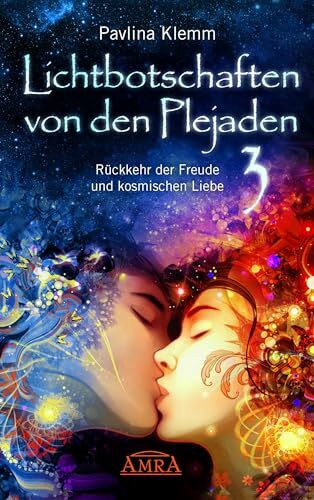 Lichtbotschaften von den Plejaden Band 3: Rückkehr der Freude und kosmischen Liebe (Pavlina Klemms Plejadenbücher)