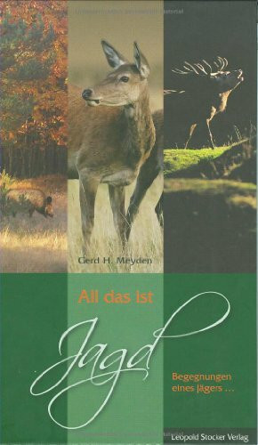 All das ist Jagd: Begegnungen eines Jägers