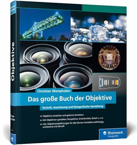 Das große Buch der Objektive: Technik, Ausrüstung und fotografische Gestaltung